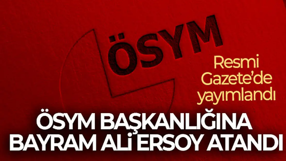 ÖSYM Başkanlığına Bayram Ali Ersoy'un atamasına ilişkin karar Resmi Gazete'de