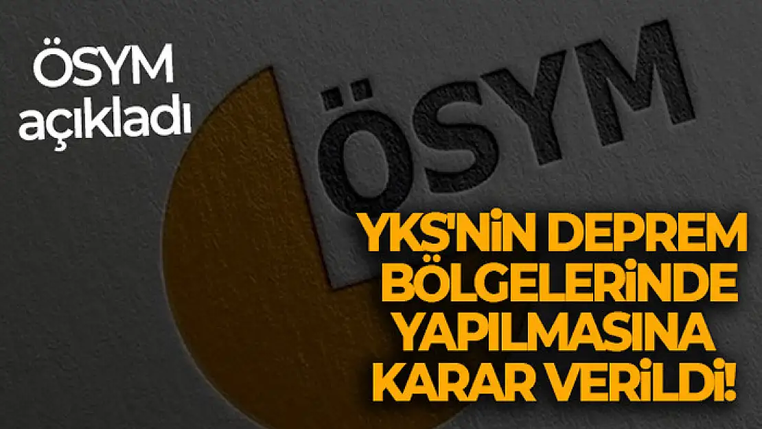 ÖSYM: 'YKS'nin deprem bölgelerinde yapılmasına karar verildi'