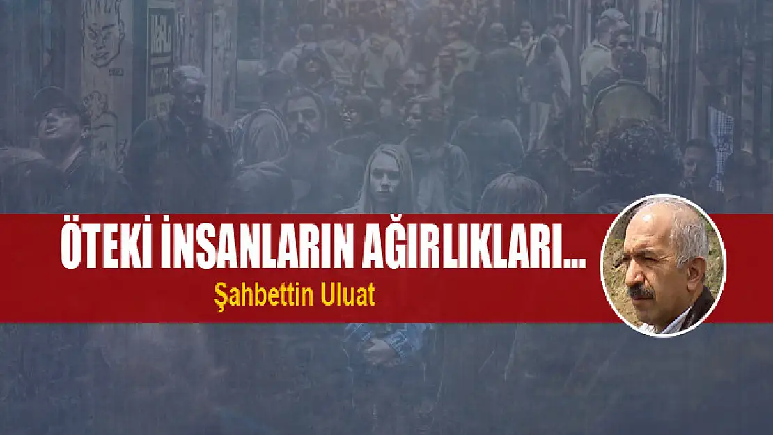 Öteki insanların ağırlıkları…