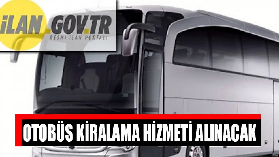 Otobüs kiralama hizmeti alınacak