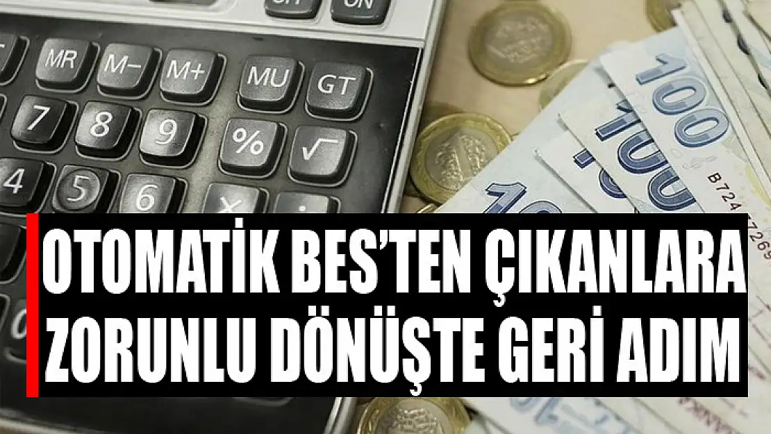 Otomatik BES'ten çıkanlara zorunlu dönüşte geri adım