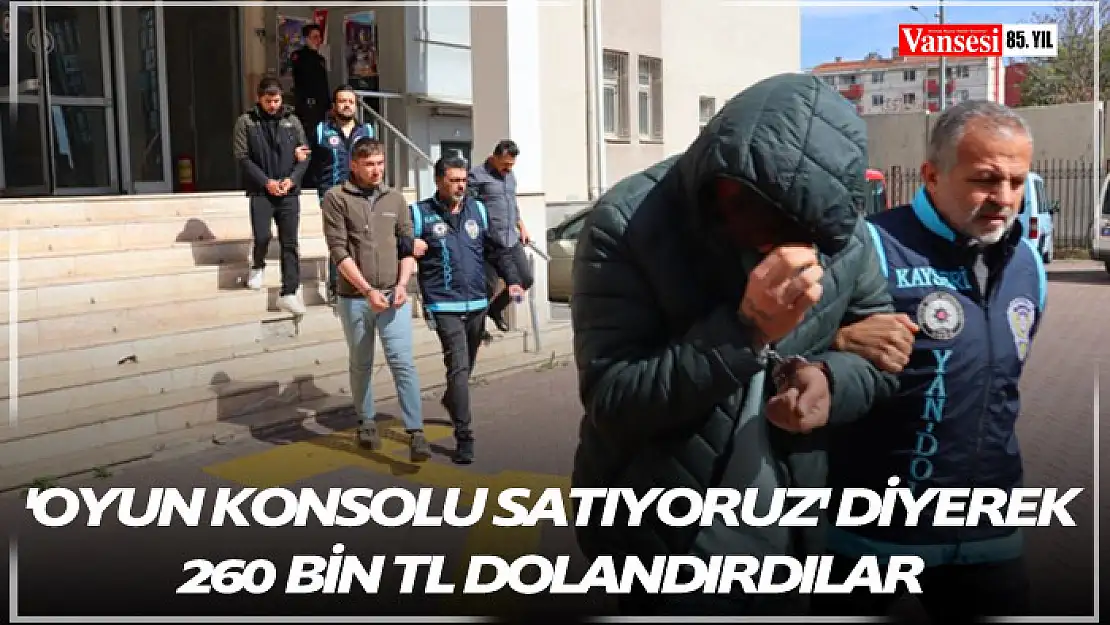 'Oyun konsolu satıyoruz' diyerek 260 bin TL dolandırdılar