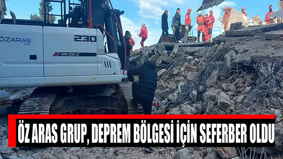 ÖZ ARAS GRUP, DEPREM BÖLGESİ İÇİN SEFERBER OLDU