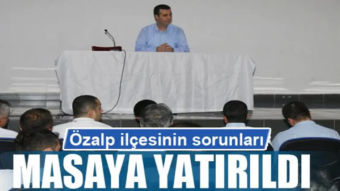 Özalp ilçesinin sorunları masaya yatırıldı