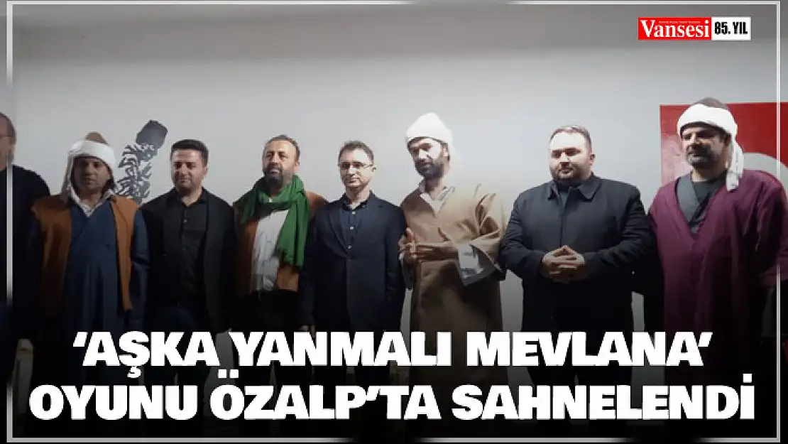 Özalp'ta 'Aşka Yanmalı Mevlana' oyunu sahnelendi