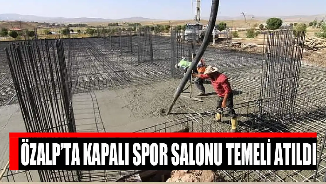 Özalp'ta kapalı spor salonu temeli atıldı