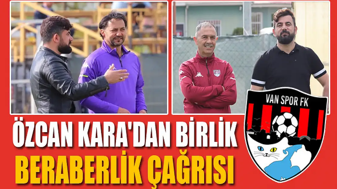 ÖZCAN KARA'DAN BİRLİK BERABERLİK ÇAĞRISI