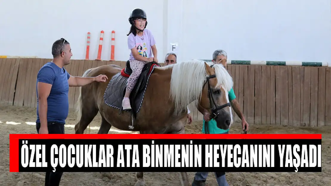 Özel çocuklar ata binmenin heyecanını yaşadı