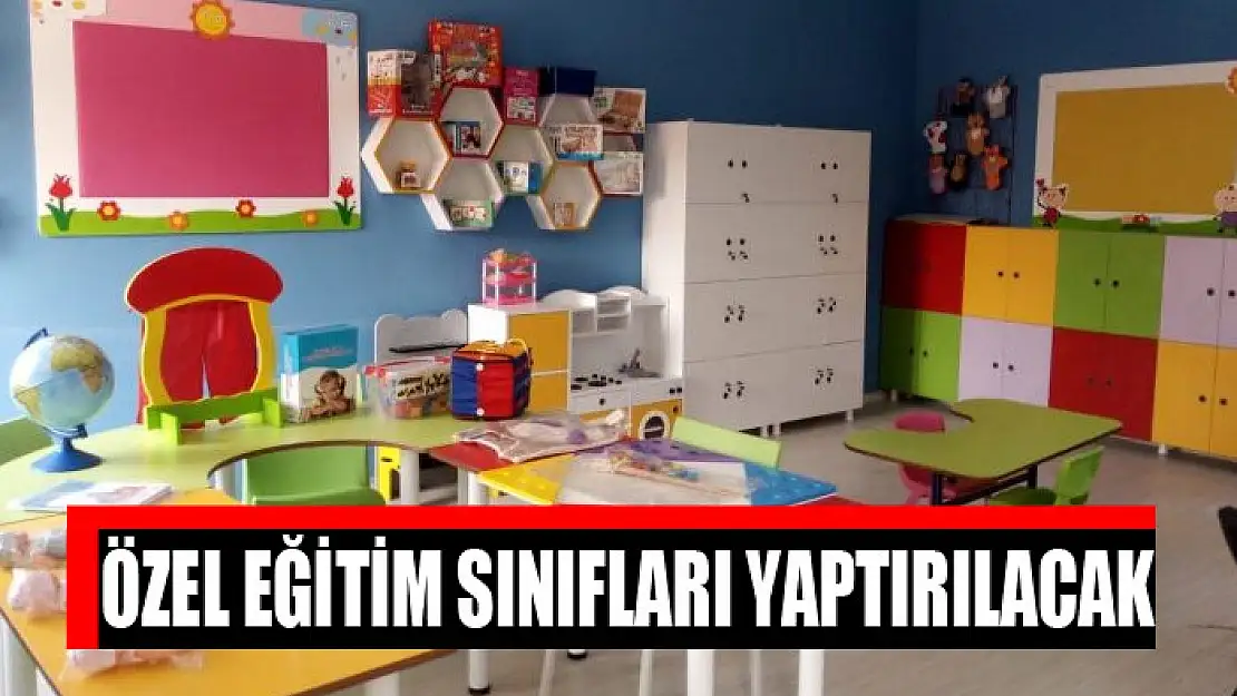 Özel eğitim sınıfları yaptırılacak