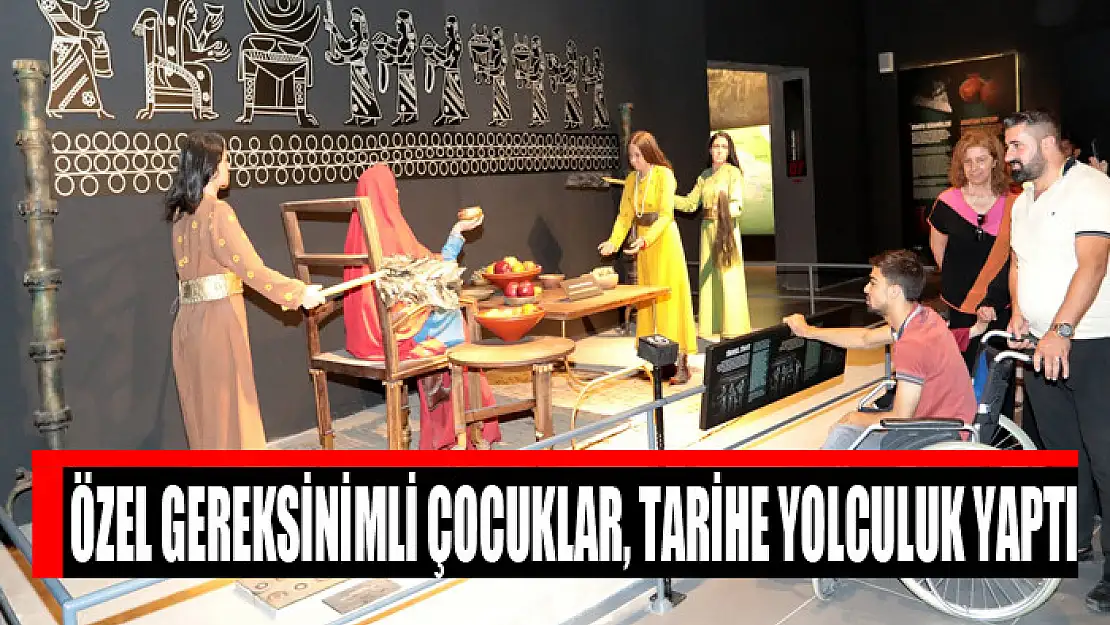 ÖZEL GEREKSİNİMLİ ÇOCUKLAR, TARİHE YOLCULUK YAPTI