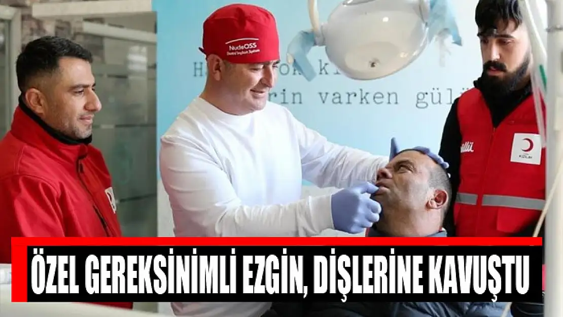 Özel gereksinimli Ezgin, dişlerine kavuştu