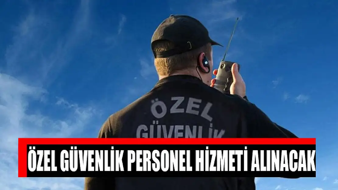 Özel güvenlik personel hizmeti alınacak