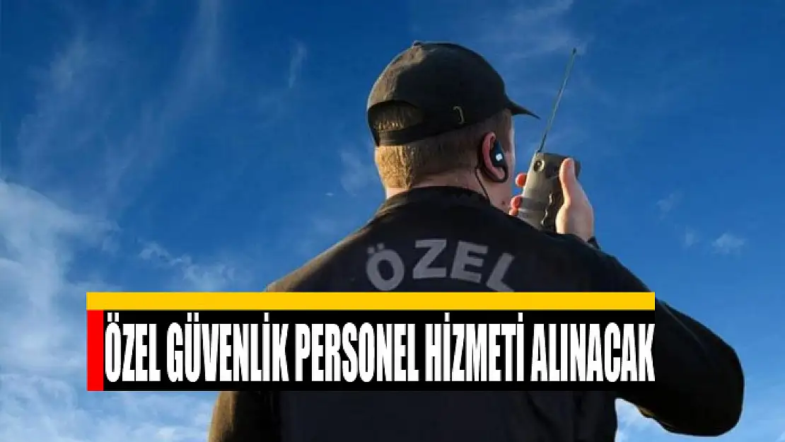 Özel güvenlik personel hizmeti alınacak