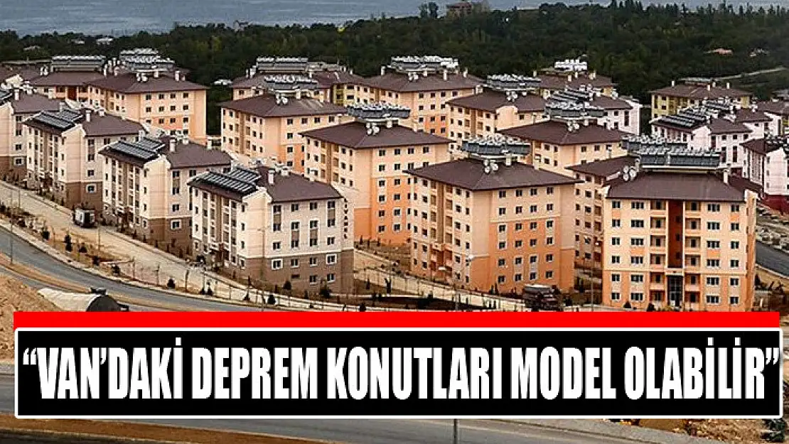 Palabıyık: Van'daki deprem konutları model olabilir