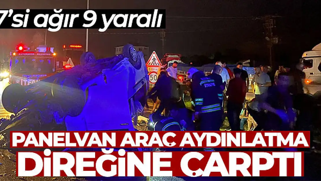 Panelvan araç aydınlatma direğine çarptı: 7'si ağır 9 yaralı