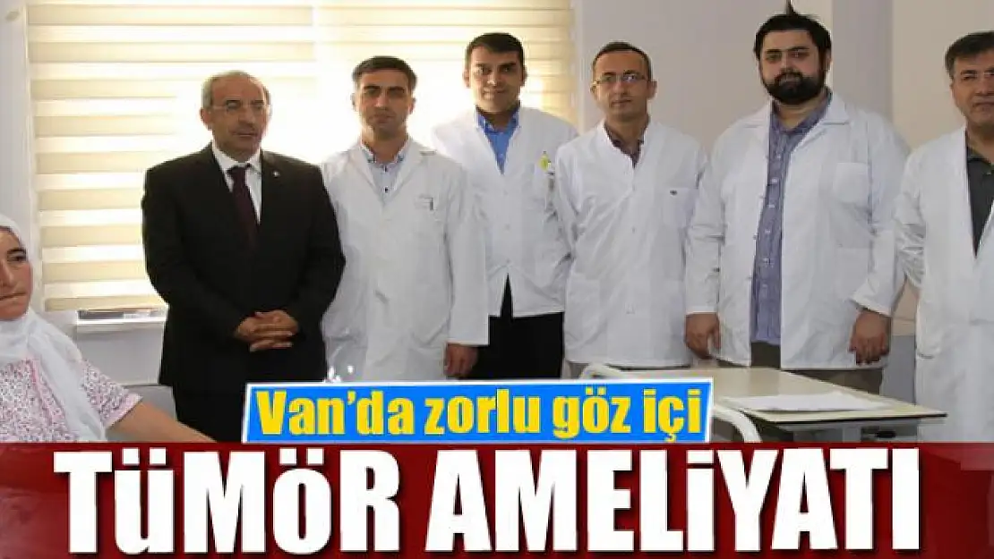 Van'da zorlu göz içi tümör ameliyatı