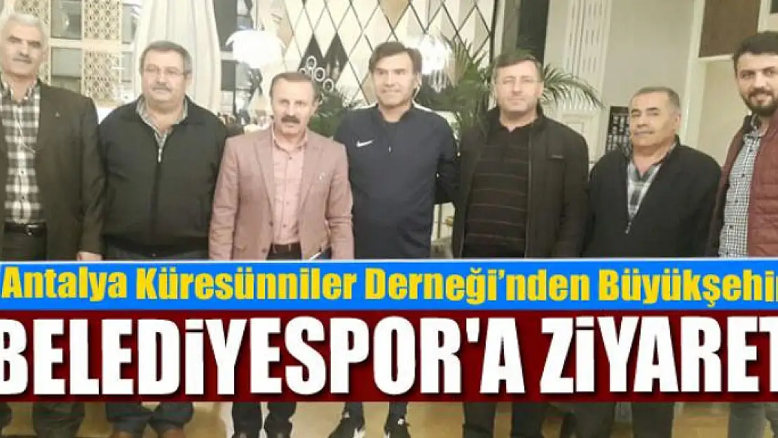 Antalya Küresünniler Derneği'nden Büyükşehir Belediyespor'a Ziyaret 