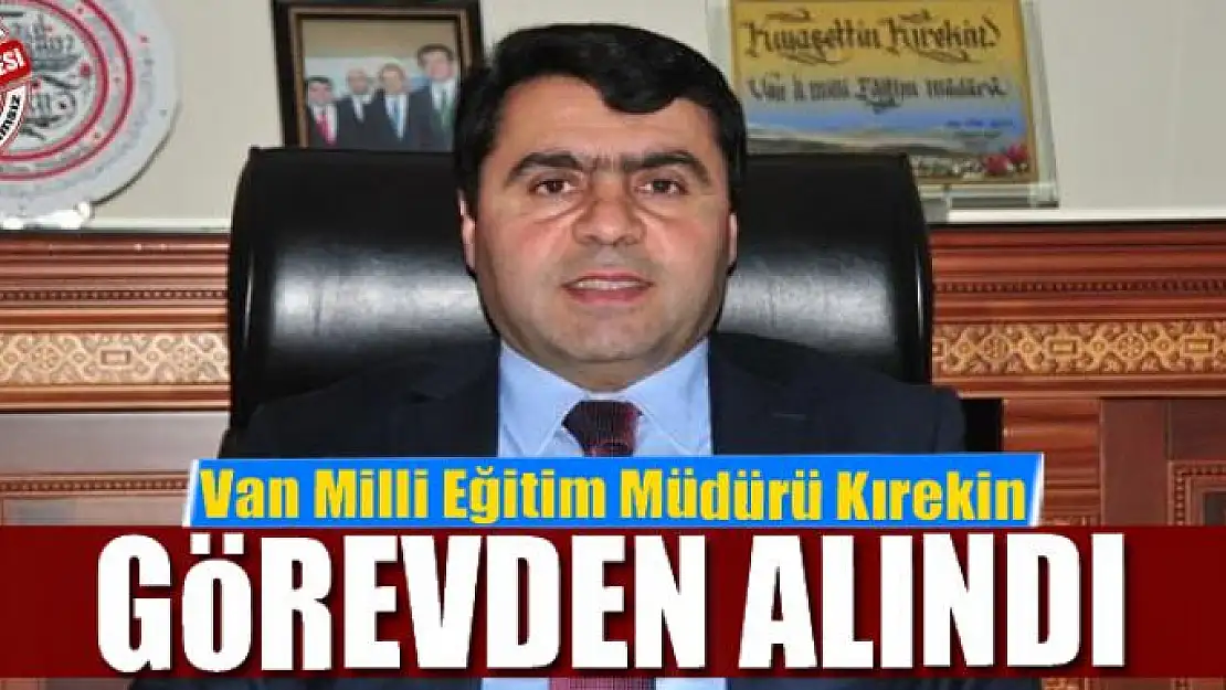 Van Milli Eğitim Müdürü Kırekin görevden alındı