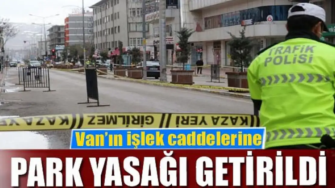 Van'ın işlek caddelerine park yasağı getirildi