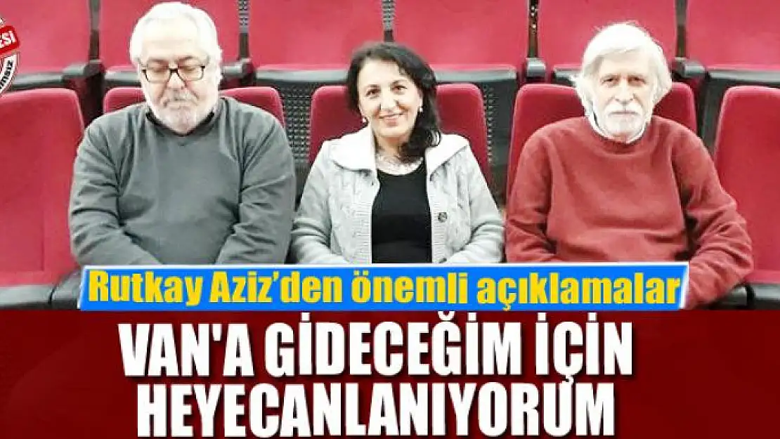 VAN'A GİDECEĞİM İÇİN HEYECANLANIYORUM