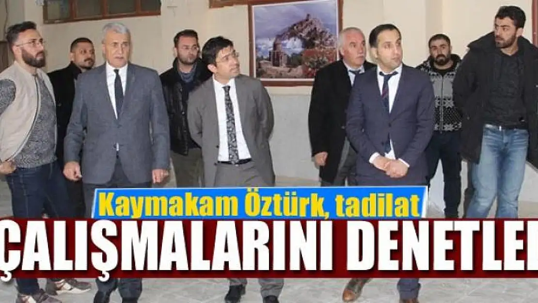 Kaymakam Öztürk, tadilat çalışmalarını denetledi 