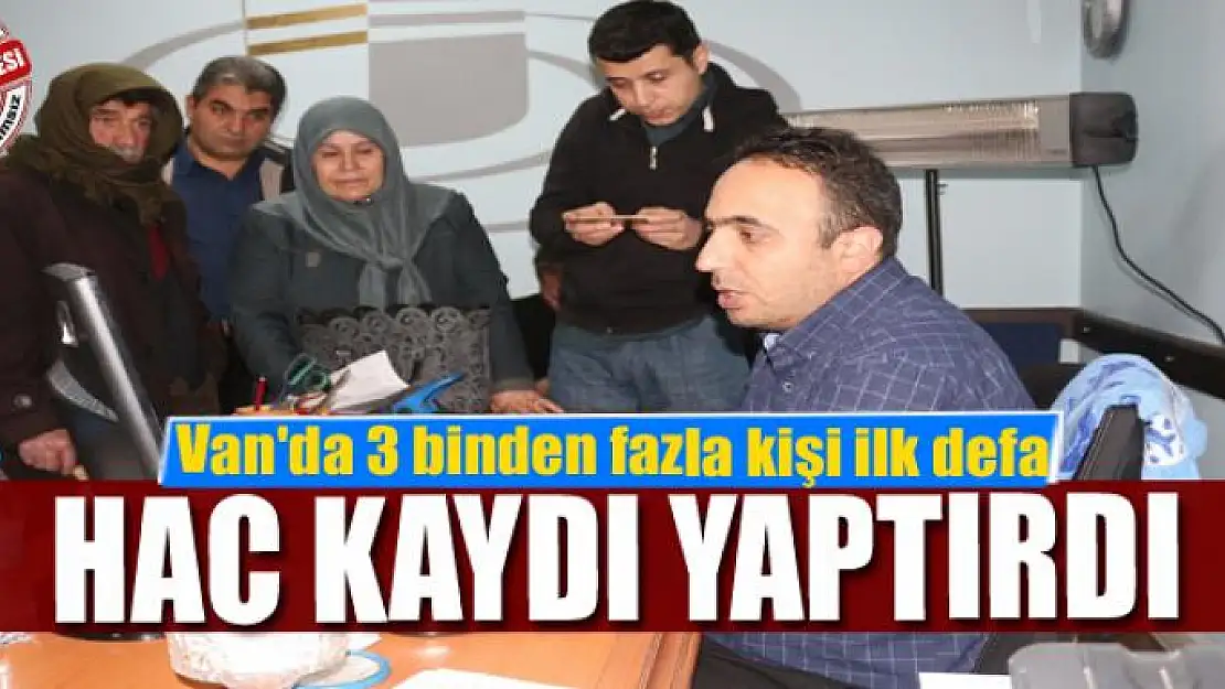 Van'da 3 binden fazla kişi ilk defa hac kaydı yaptırdı 