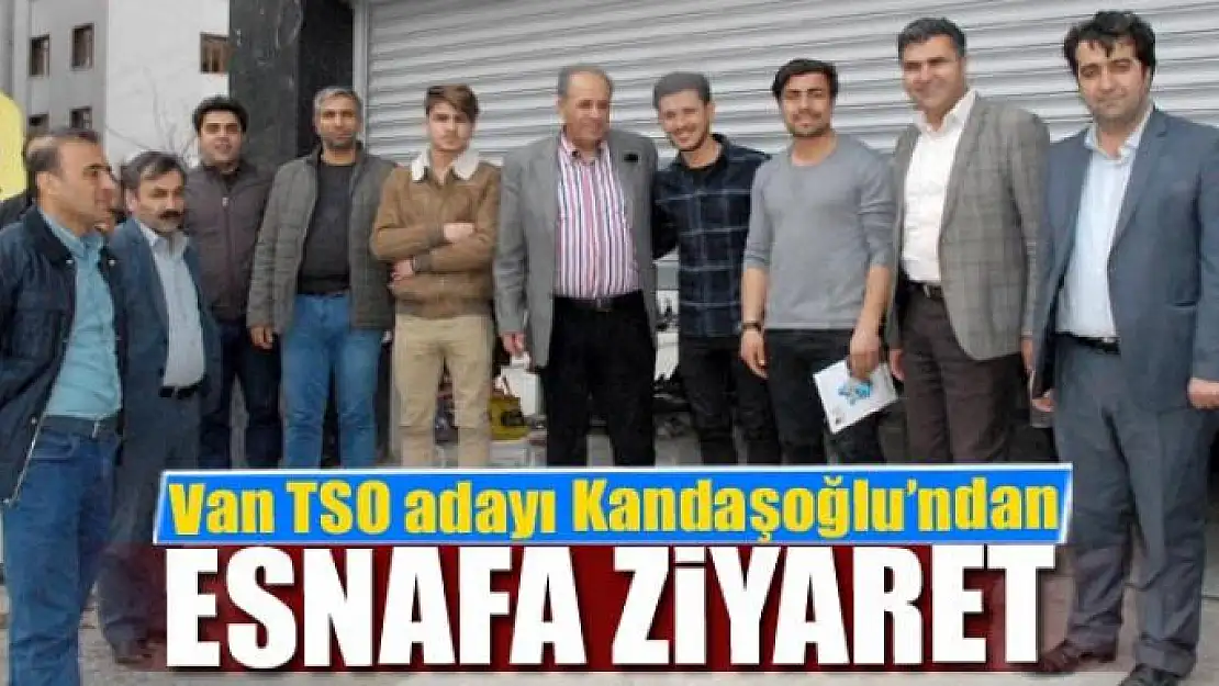 Van TSO adayı Kandaşoğlu'ndan esnafa ziyaret