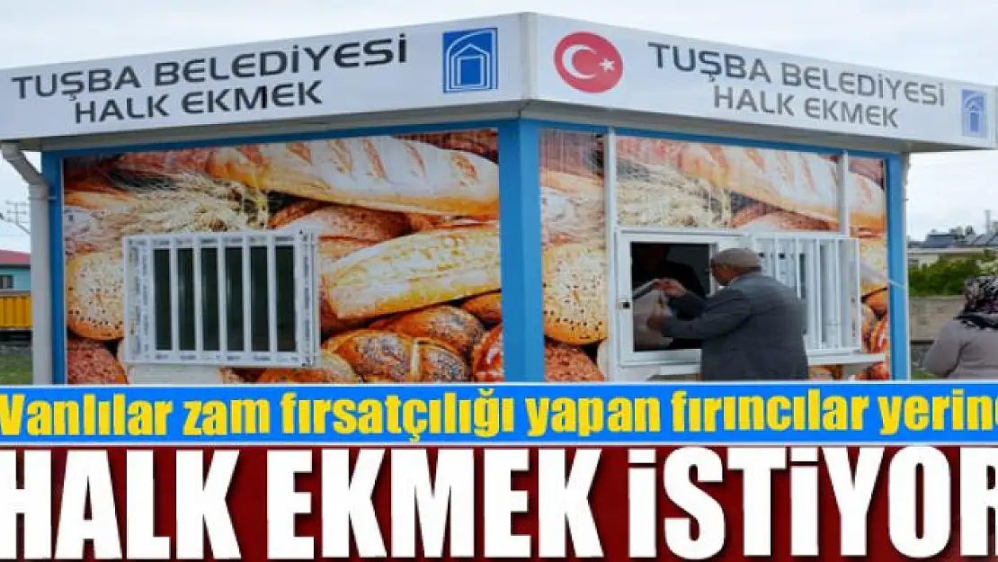 Vanlılar zam fırsatçılığı yapan fırıncılar yerine halk ekmek istiyor