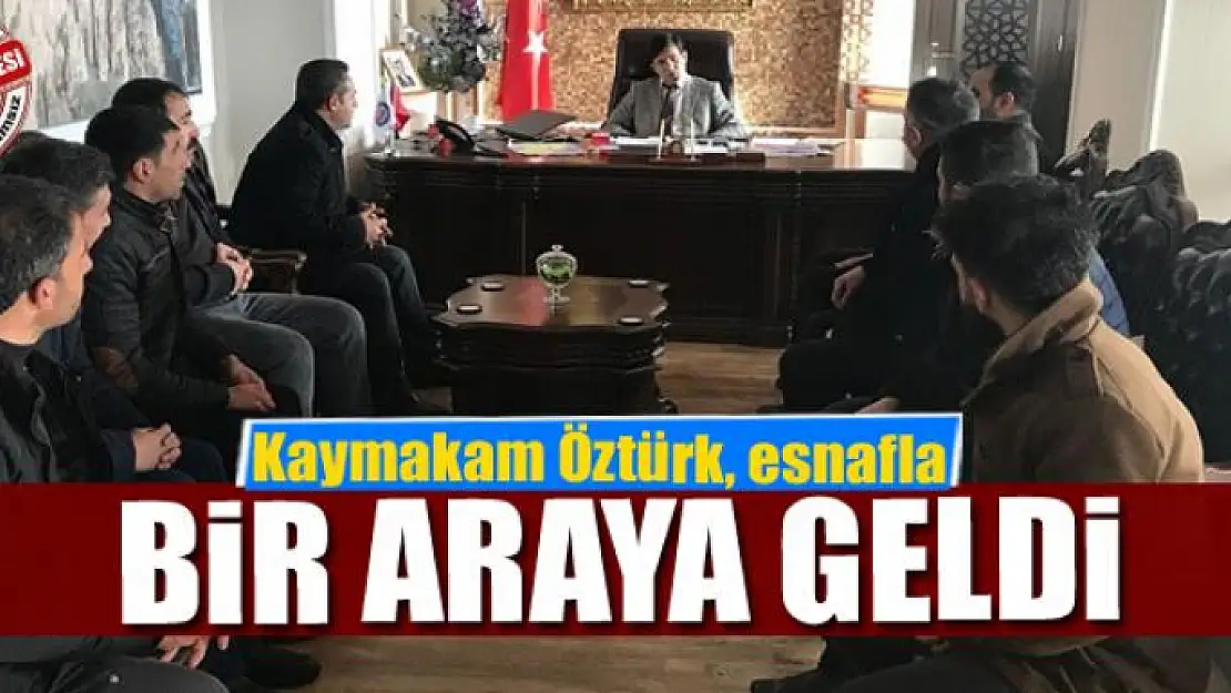 Kaymakam Öztürk, esnafla bir araya geldi 