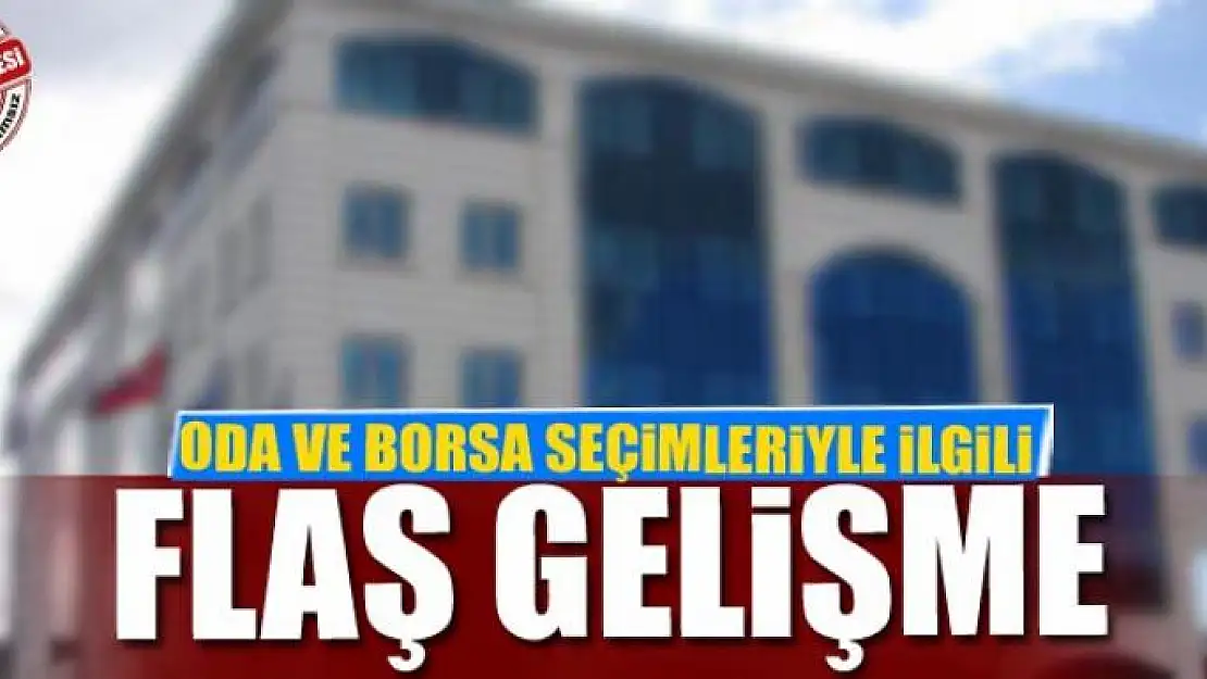 ODA VE BORSA SEÇİMLERİYLE İLGİLİ FLAŞ GELİŞME