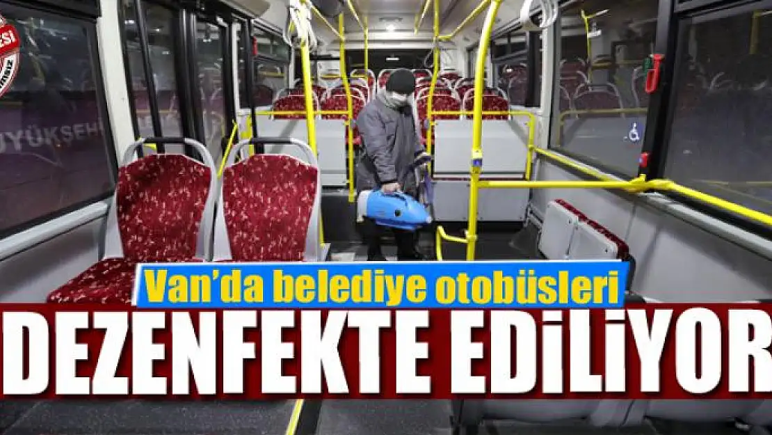 Van'da belediye otobüsleri dezenfekte ediliyor 