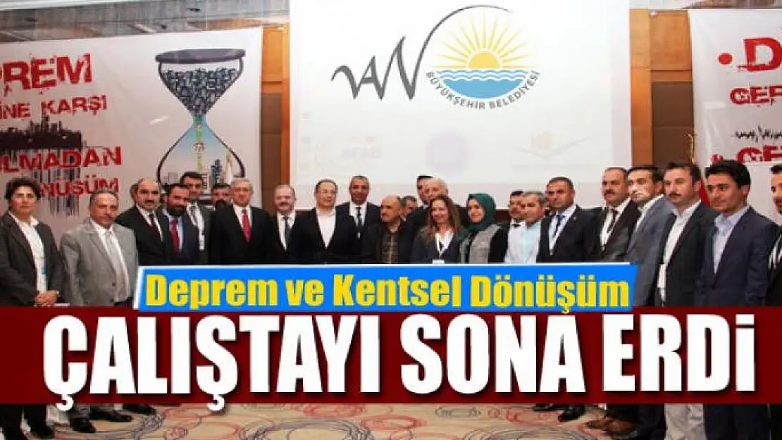 Deprem ve Kentsel Dönüşüm Çalıştayı sona erdi 