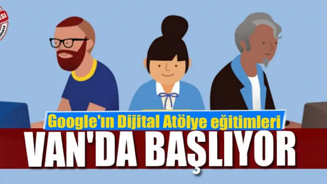 Google'ın Dijital Atölye eğitimleri Van'da başlıyor