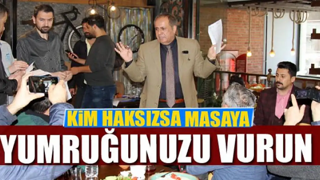 KİM HAKSIZSA MASAYA YUMRUĞUNUZU VURUN