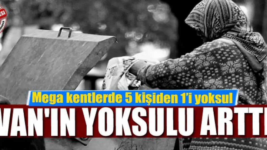 Van'ın yoksul sayısı arttı