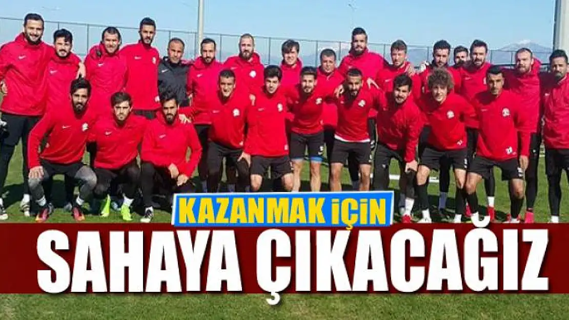 KAZANMAK İÇİN SAHAYA ÇIKACAĞIZ