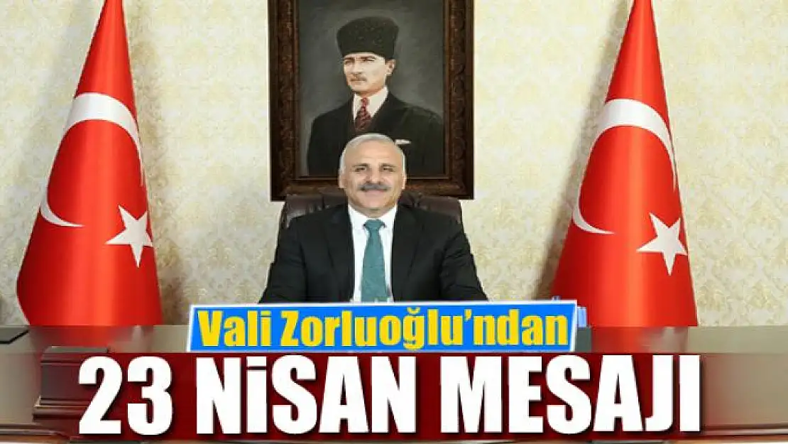 Vali Zorluoğlu'ndan 23 Nisan mesajı