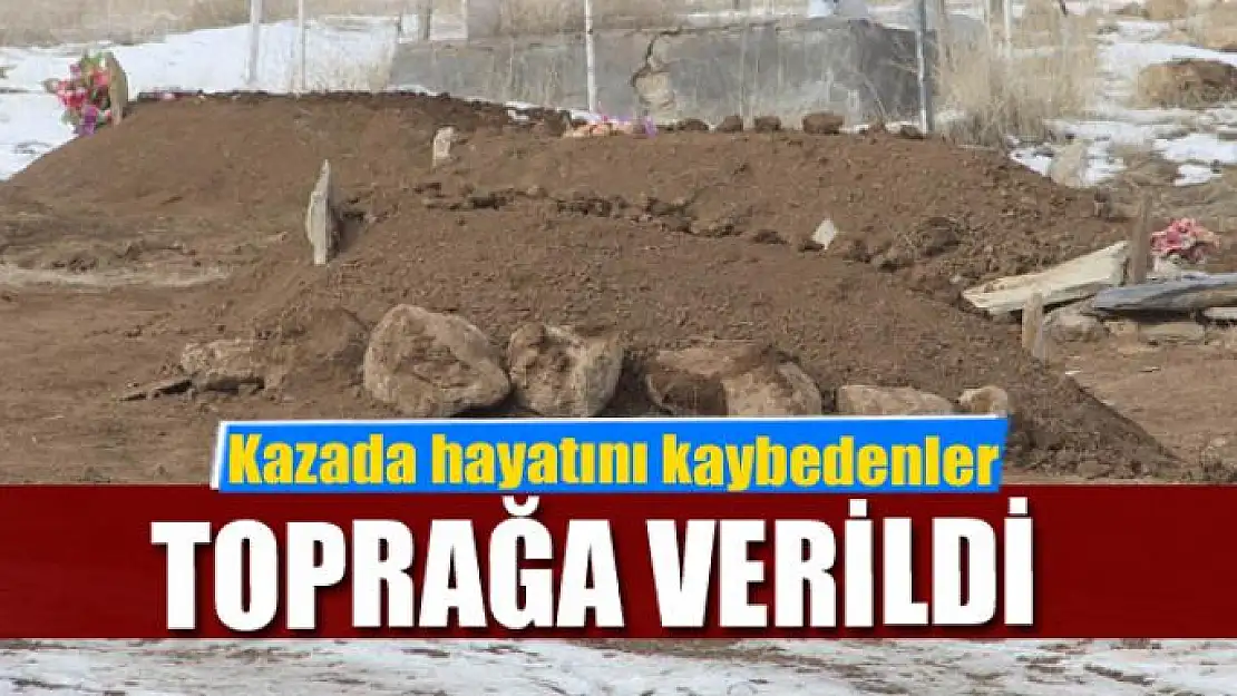 Kazada hayatını kaybedenler toprağa verildi