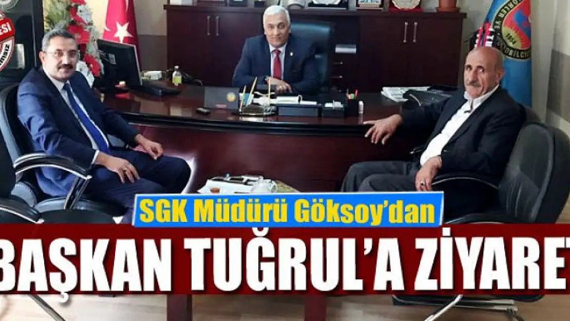 SGK Müdürü Göksoy'dan Başkan Tuğrul'a ziyaret 