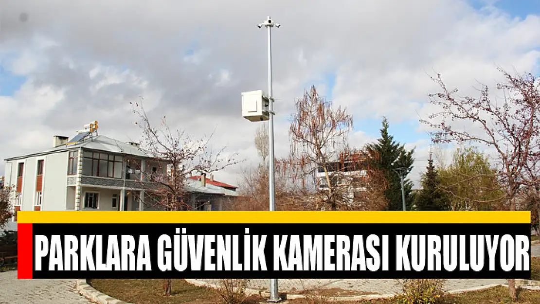 PARKLARA GÜVENLİK KAMERASI KURULUYOR