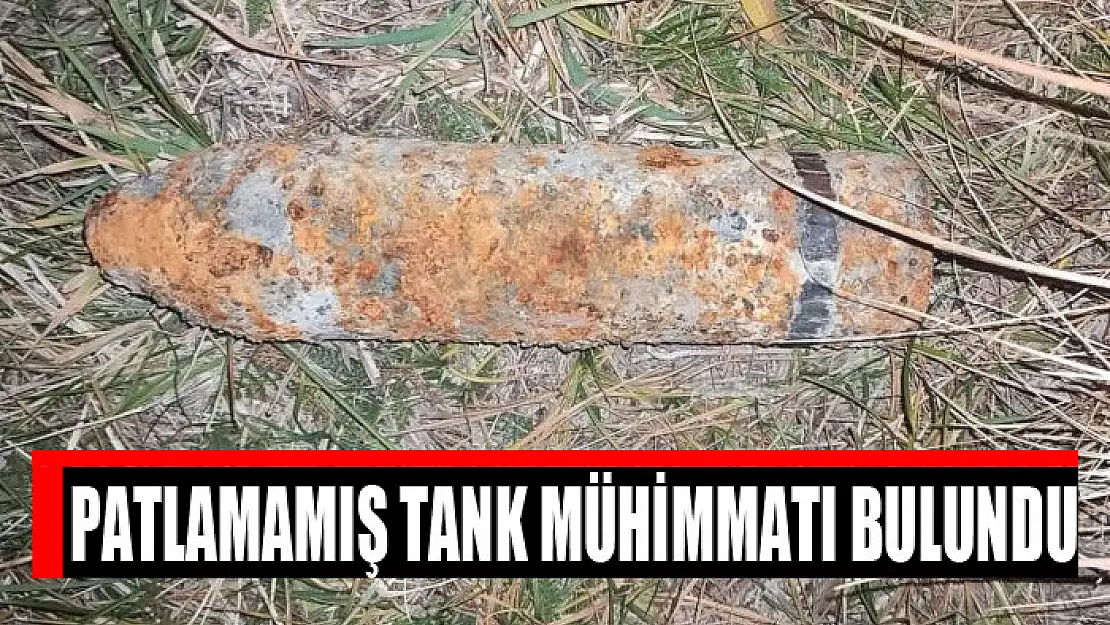 Patlamamış tank mühimmatı bulundu