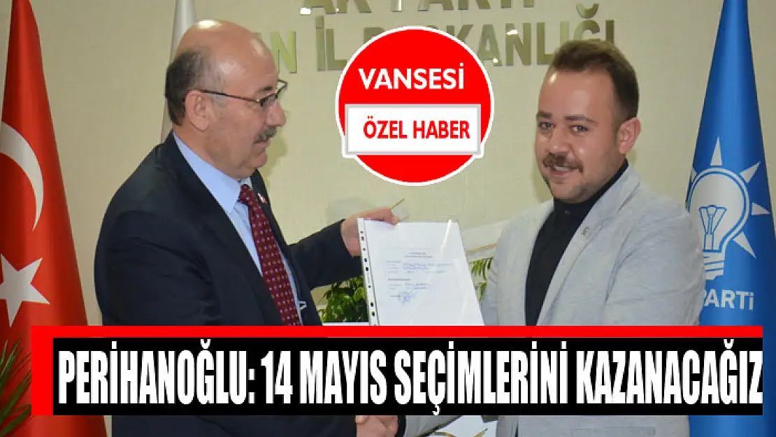 PERİHANOĞLU: 14 MAYIS SEÇİMLERİNİ KAZANACAĞIZ