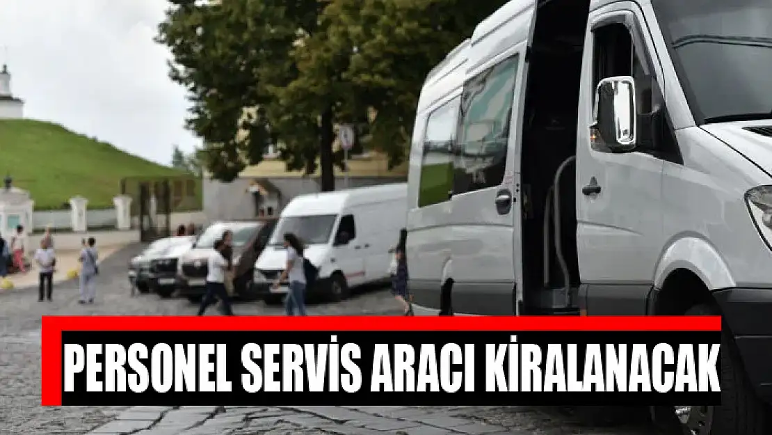 Personel servis aracı kiralanacak