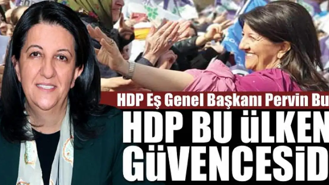 HDP BU ÜLKENİN GÜVENCESİDİR