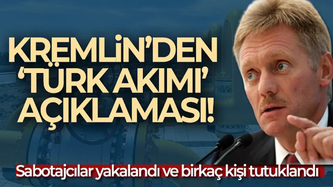 Peskov: 'Türk Akımı'nı patlatmaya çalışan sabotajcılar tutuklandı'