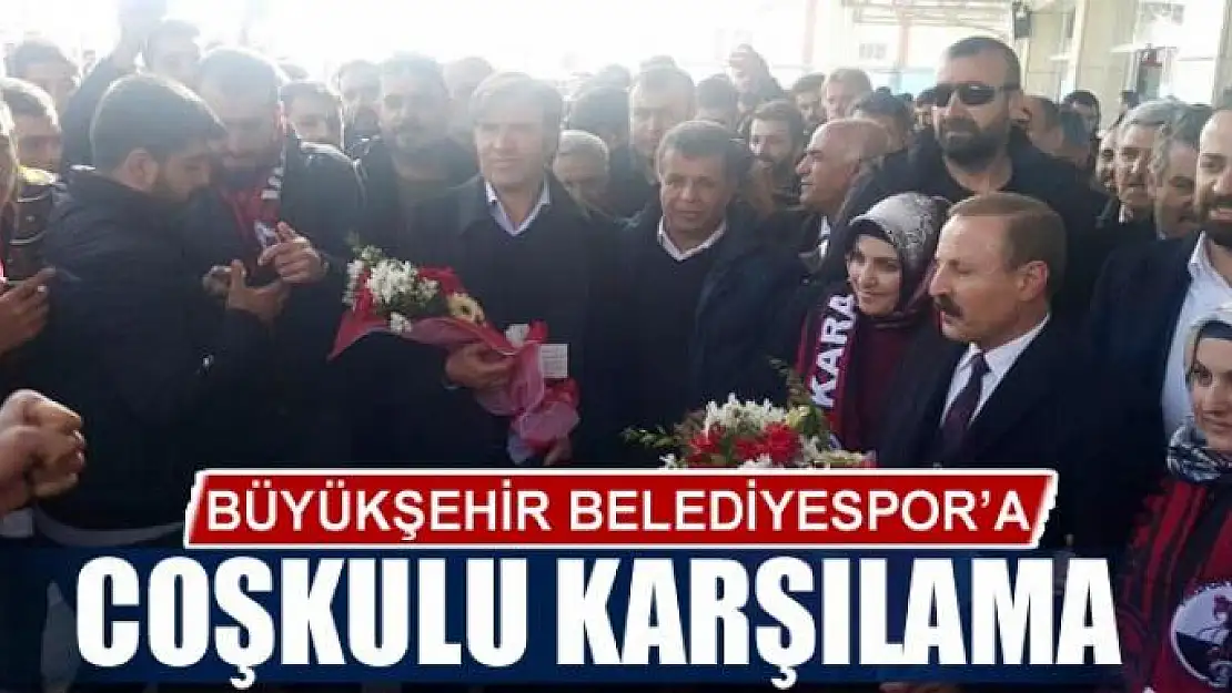 BÜYÜKŞEHİR BELEDİYESPOR'A COŞKULU KARŞILAMA