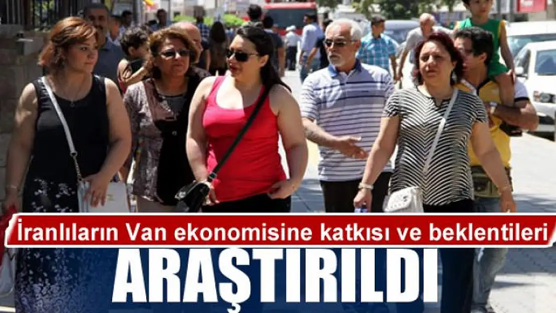 İranlıların Van ekonomisine katkısı ve beklentileri araştırıldı