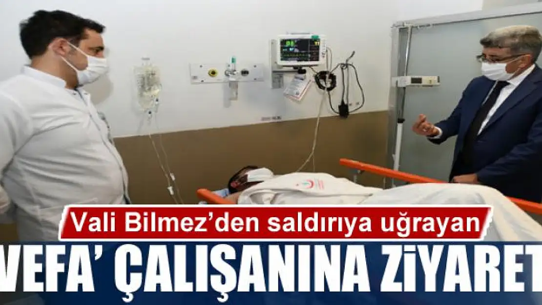 Vali Bilmez'den saldırıya uğrayan 'Vefa' çalışanına ziyaret