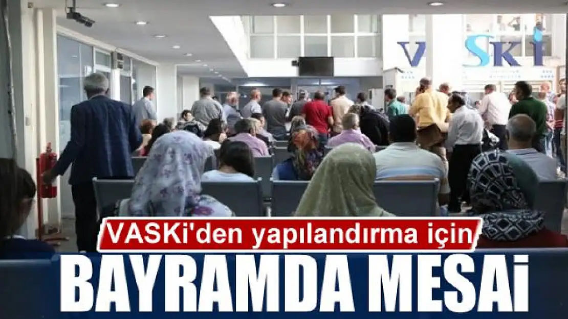 VASKİ'den yapılandırma için bayramda mesai