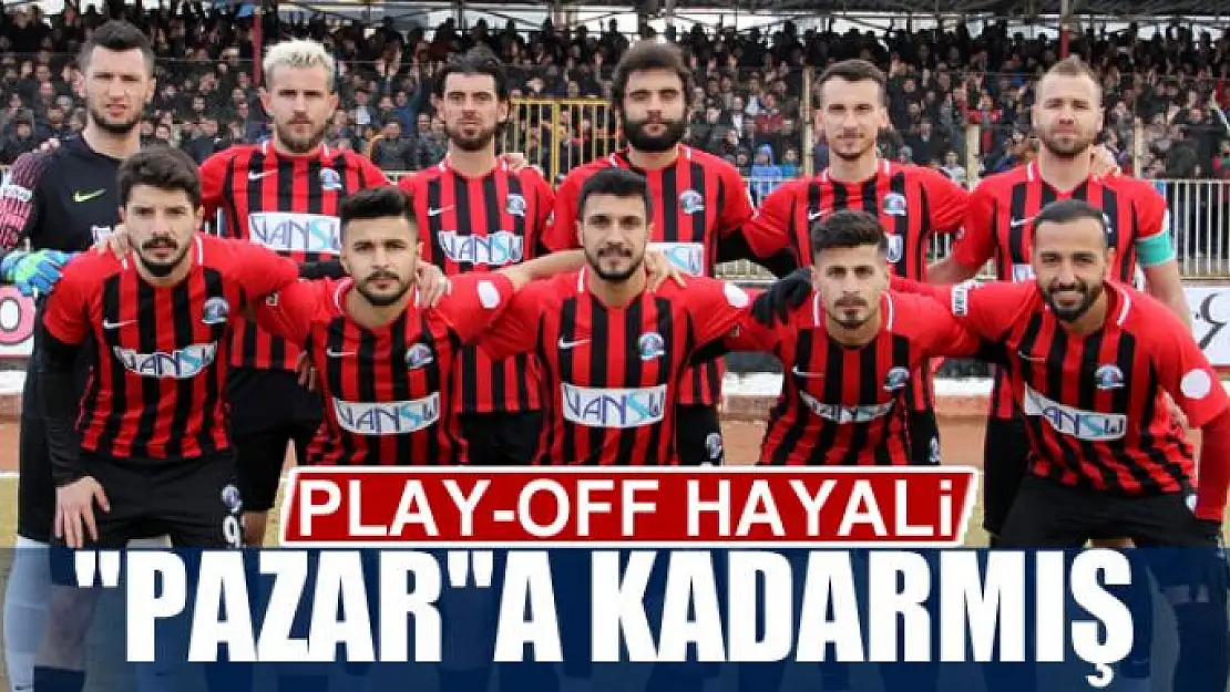 PLAY-OFF HAYALİ 'PAZAR'A KADARMIŞ